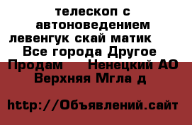 телескоп с автоноведением левенгук скай матик 127 - Все города Другое » Продам   . Ненецкий АО,Верхняя Мгла д.